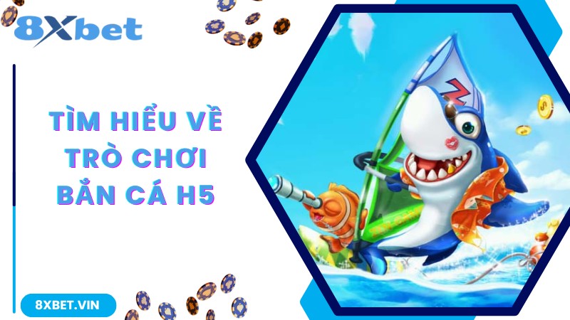 Bắn Cá H5 – Chinh Phục Đại Dương Khám Phá Kho Báu Cùng 8Xbet 1 Giới thiệu khái quát về game bắn cá H5 tại 8Xbet