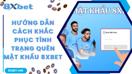 Hướng Dẫn Cách Khắc Phục Tình Trạng Quên Mật Khẩu 8Xbet